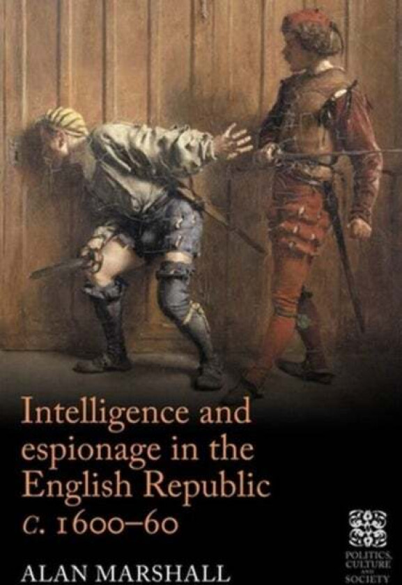 Intelligence and Espionage in the English Republic c. 1600¿60 av Alan Marshall
