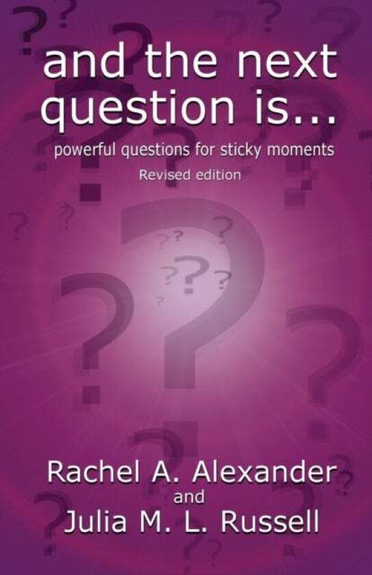 And the Next Question Is - Powerful Questions for Sticky Moments (Revised Edition) av Rachel Alexander, Julia M L Russell