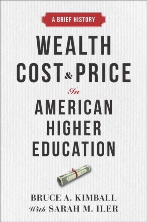 Wealth, Cost, and Price in American Higher Education av Bruce A. Kimball