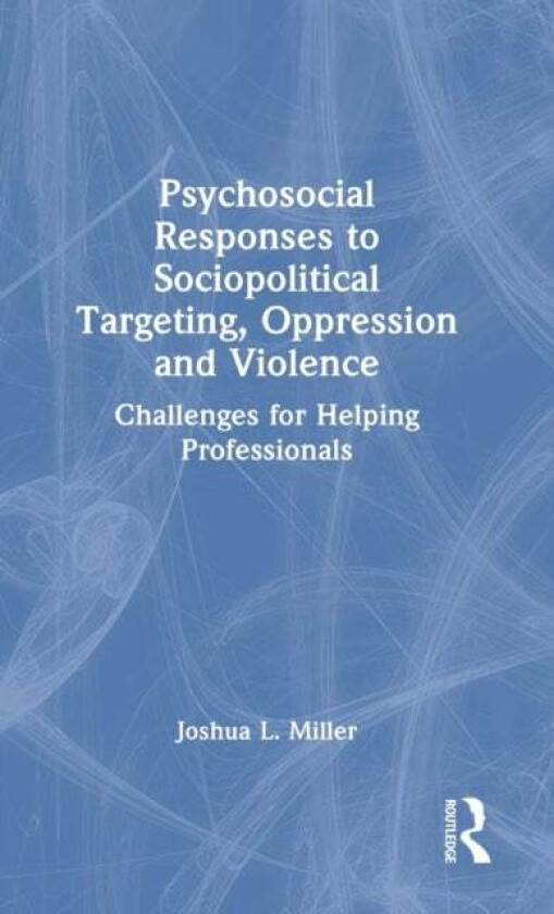 Psychosocial Responses to Sociopolitical Targeting, Oppression and Violence av Joshua L. Miller