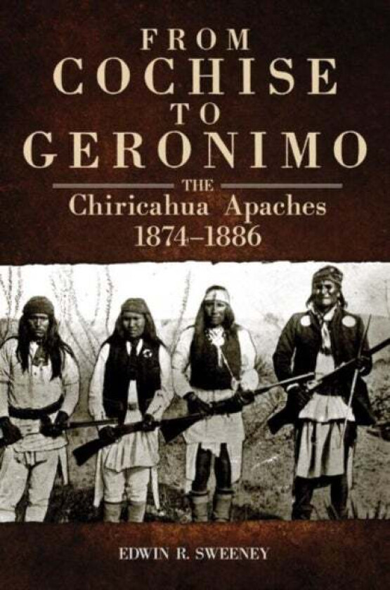 From Cochise to Geronimo av Edwin R. Sweeney