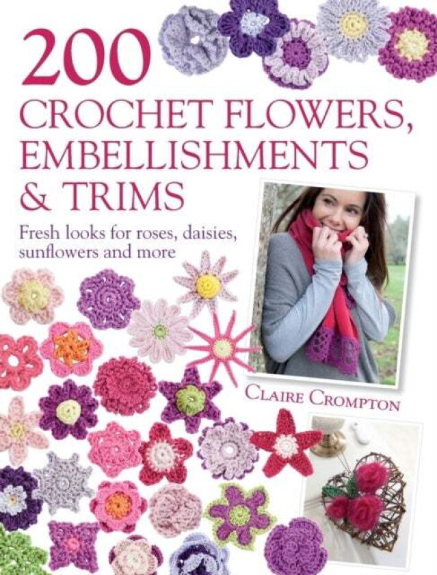 200 Crochet Flowers, Embellishments & Trims av Claire Crompton