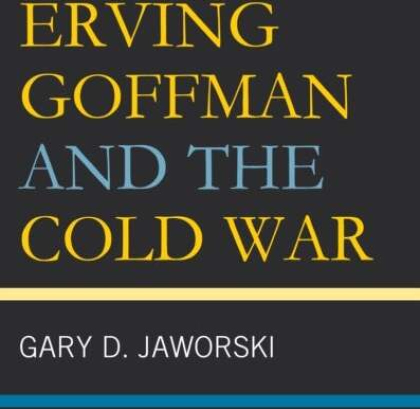 Erving Goffman and the Cold War av Gary D. Jaworski