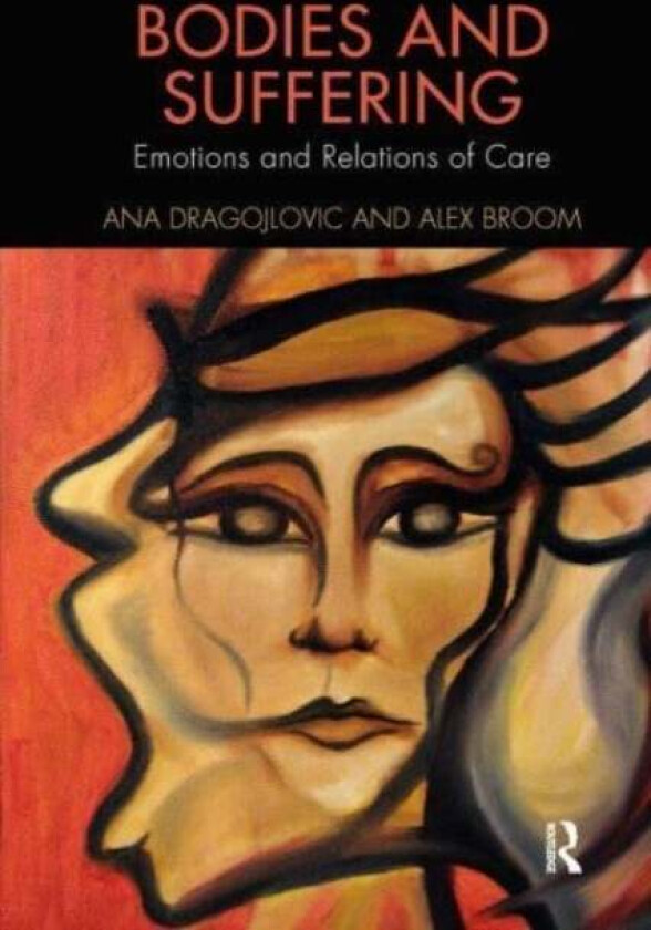 Bodies and Suffering av Ana (The University of Melbourne Australia) Dragojlovic, Alex (University of Sydney Australia) Broom