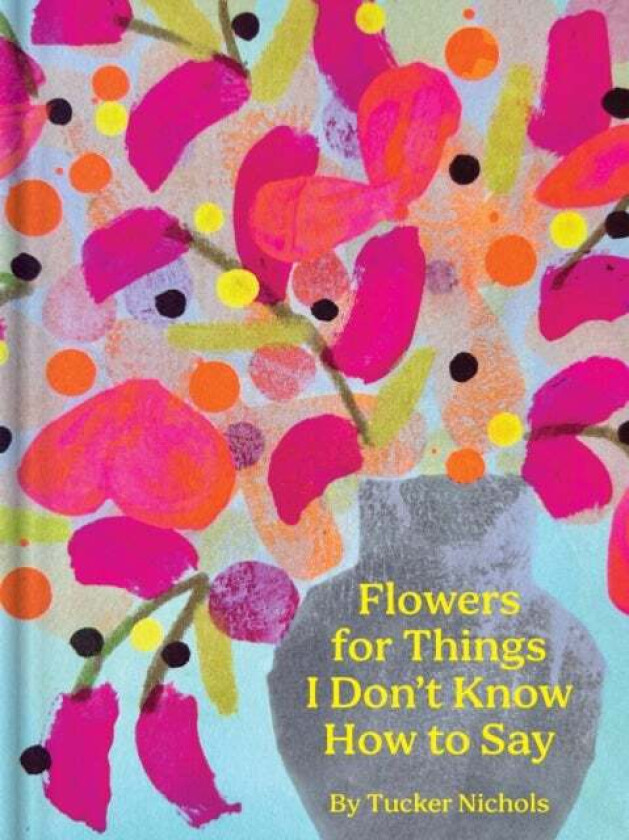 Flowers for Things I Don¿t Know How to Say av Tucker Nichols