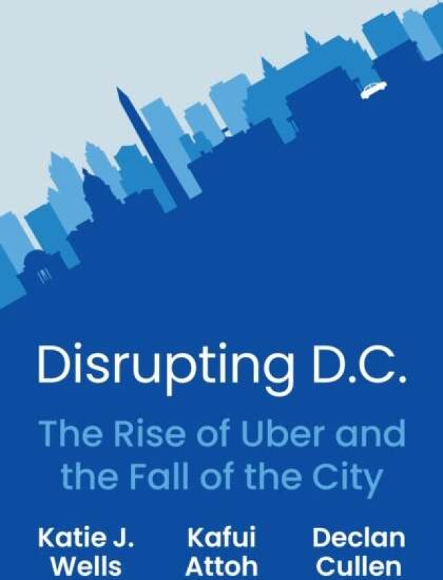 Disrupting D.C. av Katie J. Wells, Kafui Attoh, Declan Cullen