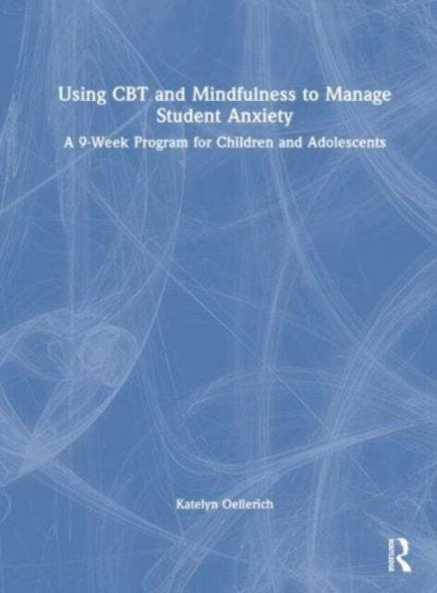Using CBT and Mindfulness to Manage Student Anxiety av Katelyn Oellerich