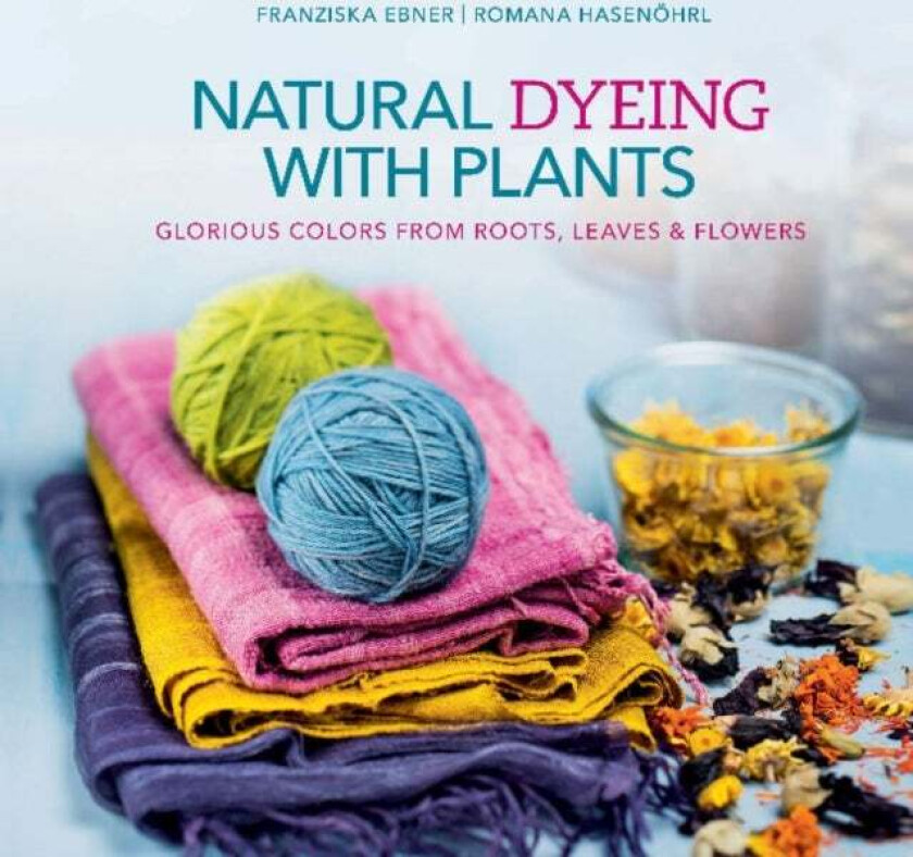 Natural Dyeing with Plants av Franziska Ebner, Romana Hasenoehrl