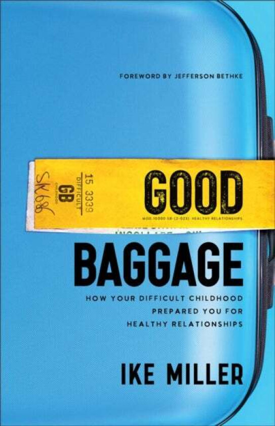 Good Baggage ¿ How Your Difficult Childhood Prepared You for Healthy Relationships av Ike Miller, Jefferson Bethke