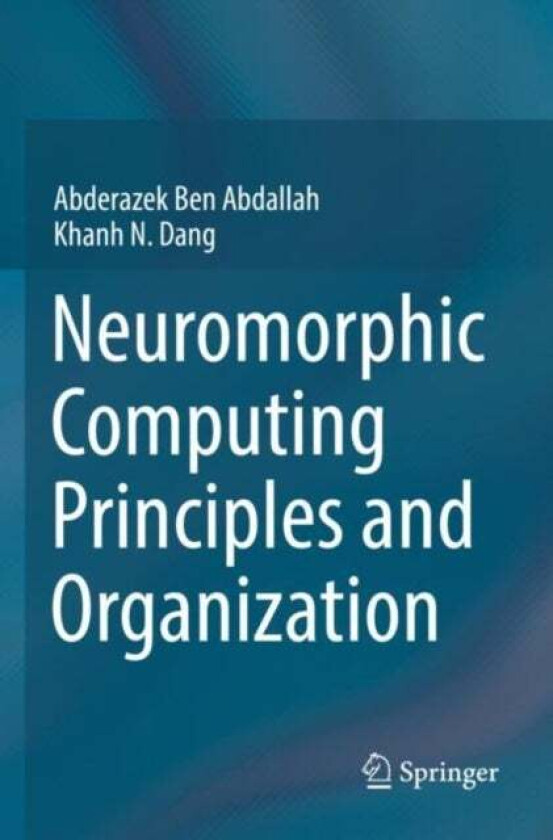 Neuromorphic Computing Principles and Organization av Abderazek Ben Abdallah, Khanh N. Dang