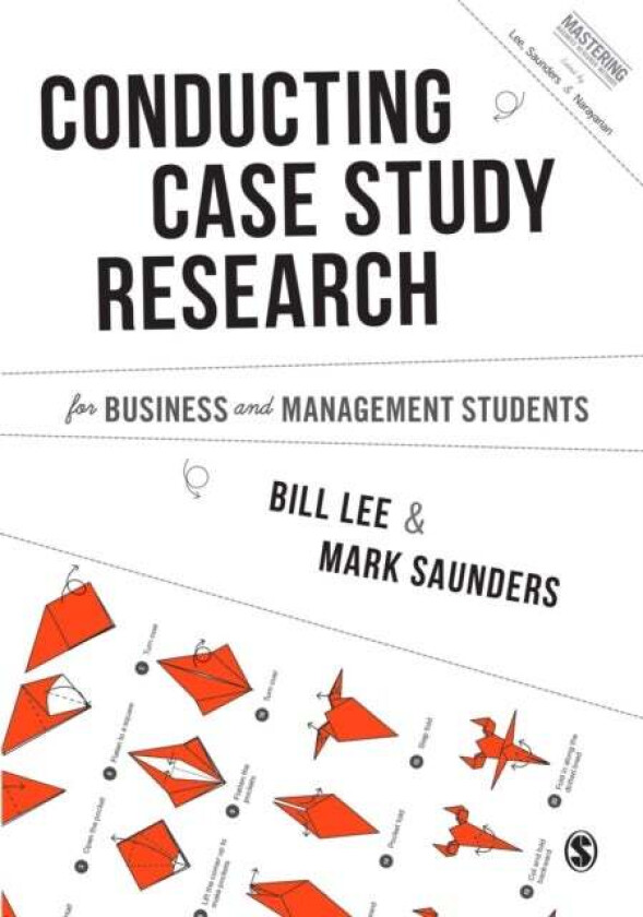 Conducting Case Study Research for Business and Management Students av Bill Lee, Mark N. K. Saunders