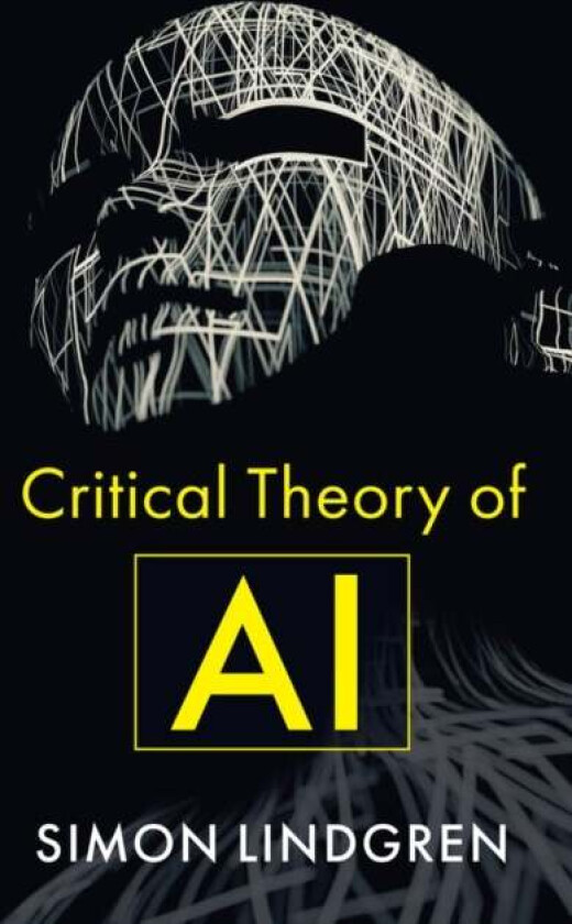 Critical Theory of AI av Simon (Sociology at Umea University) Lindgren
