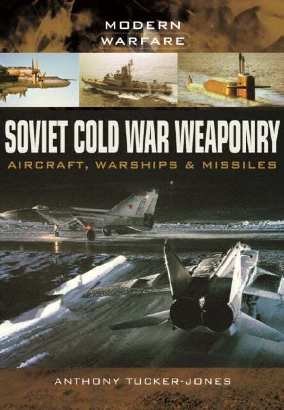 Soviet Cold War Weaponry: Aircraft, Warships and Missiles av Anthony Tucker-Jones