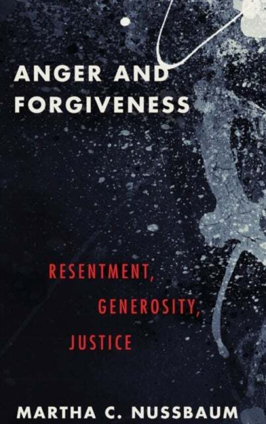 Anger and Forgiveness av Martha C. (Ernst Freund Distinguished Service Professor of Law and Ethics Ernst Freund Distinguished Service Professor of Law
