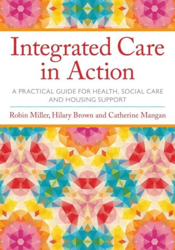 Integrated Care in Action av Robin Miller, Hilary Brown, Catherine Mangan