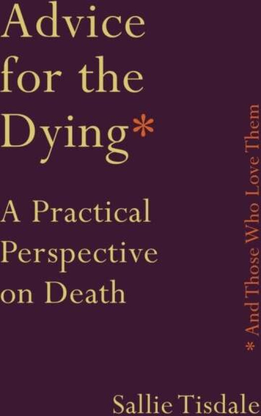 Advice for the Dying (and Those Who Love Them) av Sallie Tisdale