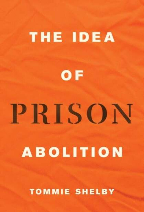 The Idea of Prison Abolition av Tommie Shelby