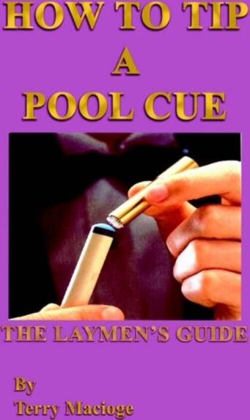 "How to Tip a Pool Cue": the Laymen's Guide av Terry Macioge
