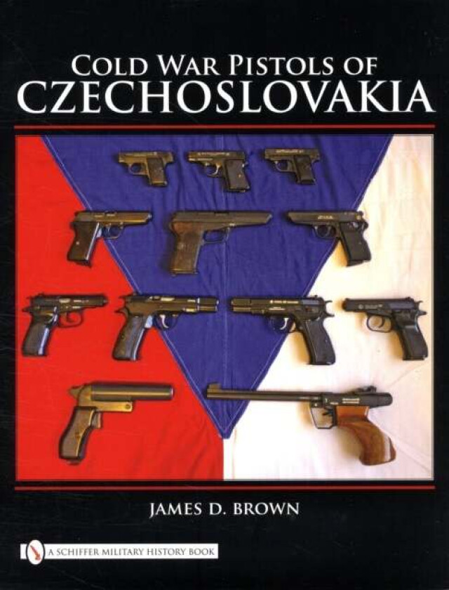 Cold War Pistols of Czechoslovakia av James D. Brown