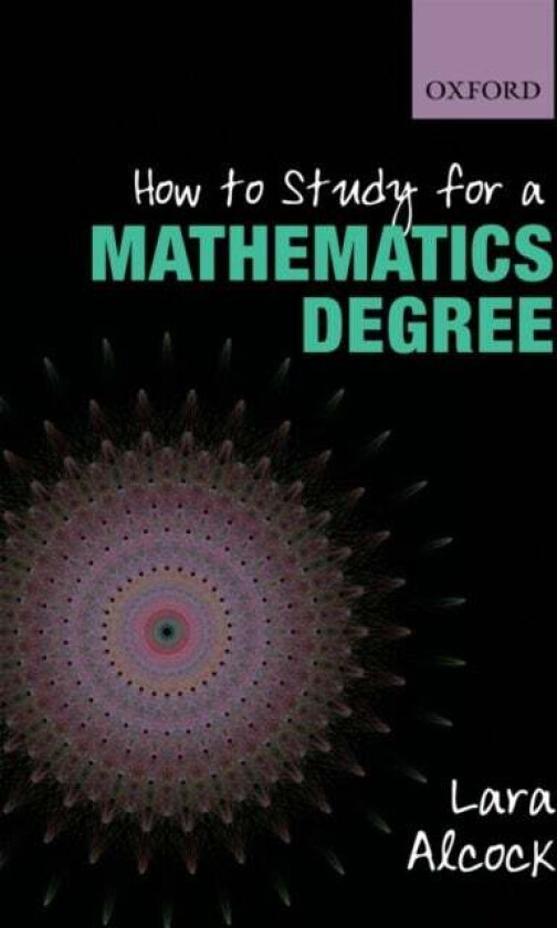 How to Study for a Mathematics Degree av Lara (Senior Lecturer Mathematics Education Centre Loughborough University) Alcock