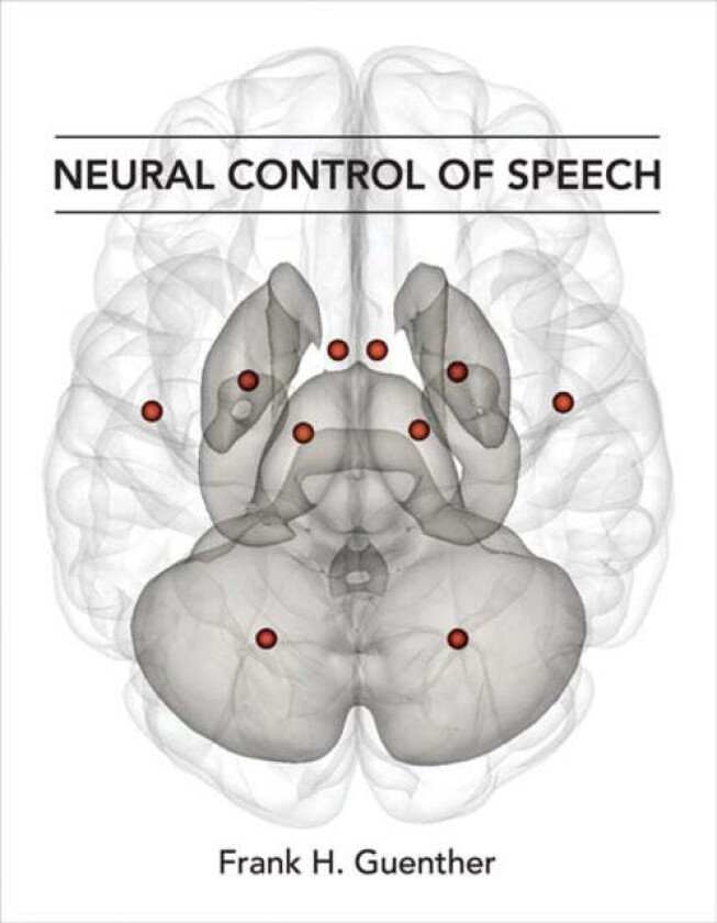 Neural Control of Speech av Frank H. (Professor Boston University) Guenther