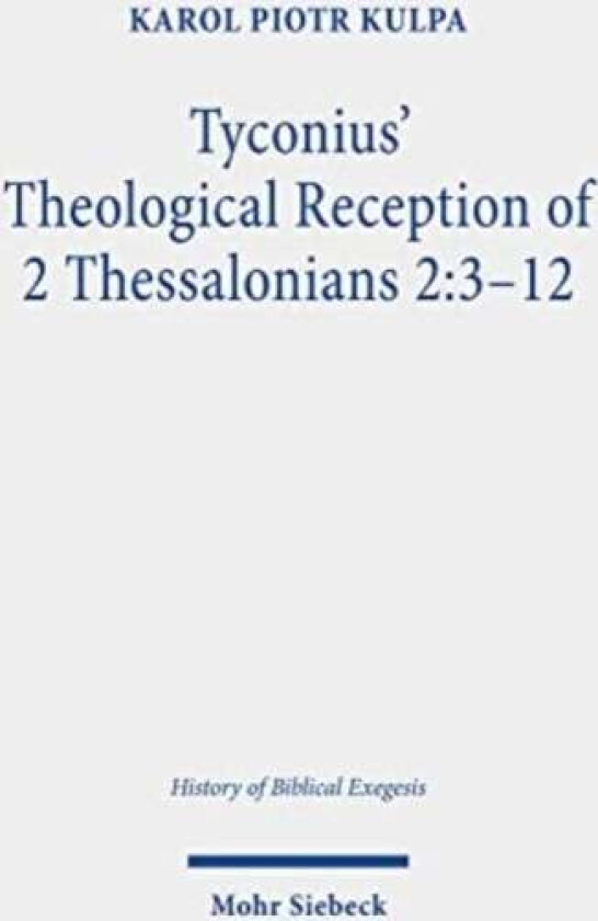 Tyconius' Theological Reception of 2 Thessalonians 2:3-12 av Karol Piotr Kulpa
