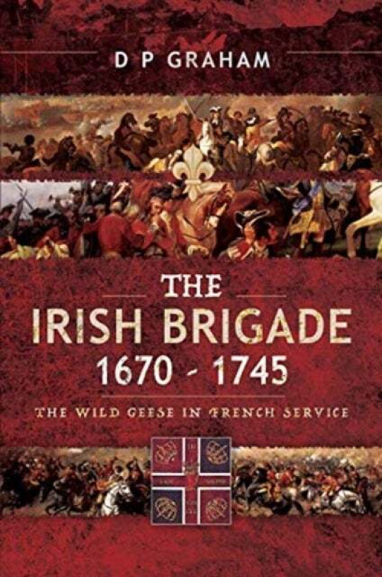 The Irish Brigade 1670-1745 av D. P. Graham