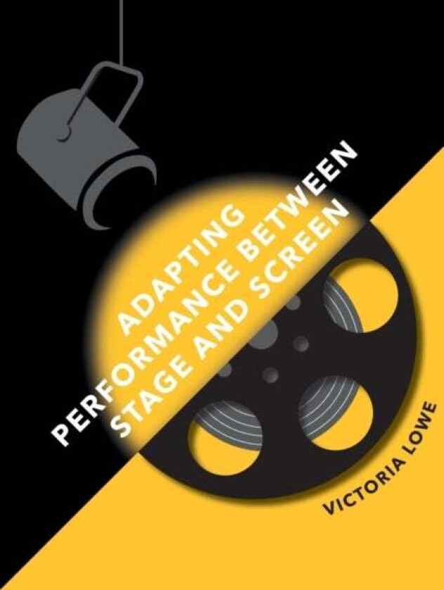 Adapting Performance Between Stage and Screen av Victoria Lowe