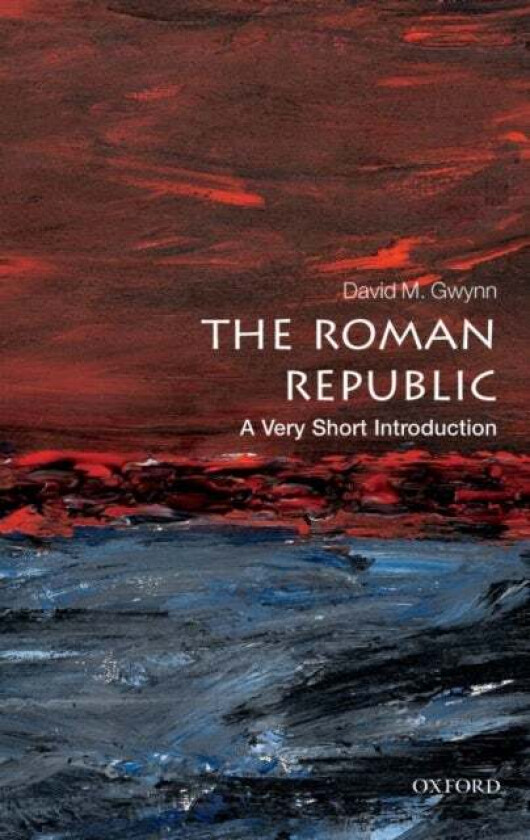 The Roman Republic: A Very Short Introduction av David M. (Lecturer in Ancient and Late Antique History Royal Holloway University of London) Gwynn