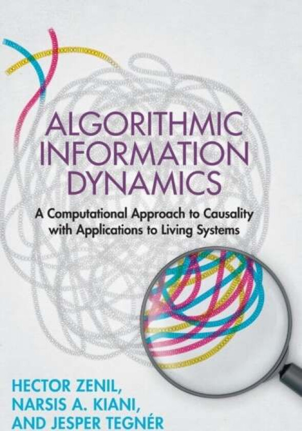 Algorithmic Information Dynamics av Hector (University of Cambridge) Zenil, Narsis A. (Karolinska Institutet Stockholm) Kiani, Jesper (King Abdullah U