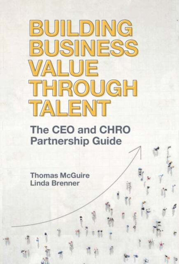 Building Business Value through Talent av Thomas (Talent Growth Advisors LLC USA) McGuire, Linda (Talent Growth Advisors LLC USA) Brenner