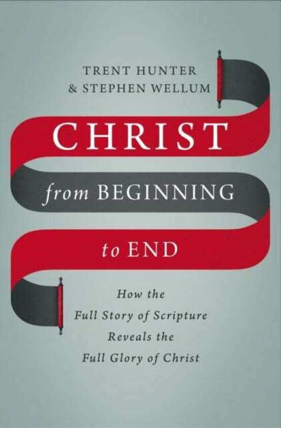 Christ from Beginning to End av Trent Hunter, Stephen Wellum
