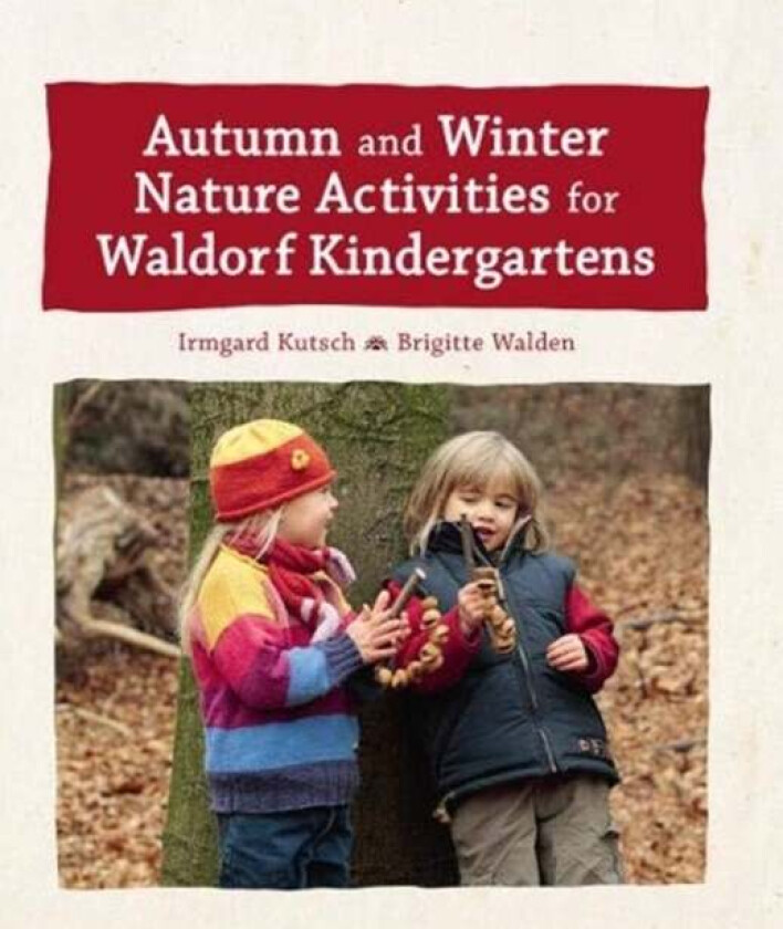 Autumn and Winter Nature Activities for Waldorf Kindergartens av Irmgard Kutsch, Brigitte Walden