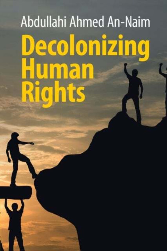 Decolonizing Human Rights av Abdullahi Ahmed (Emory University Atlanta) An-Naim