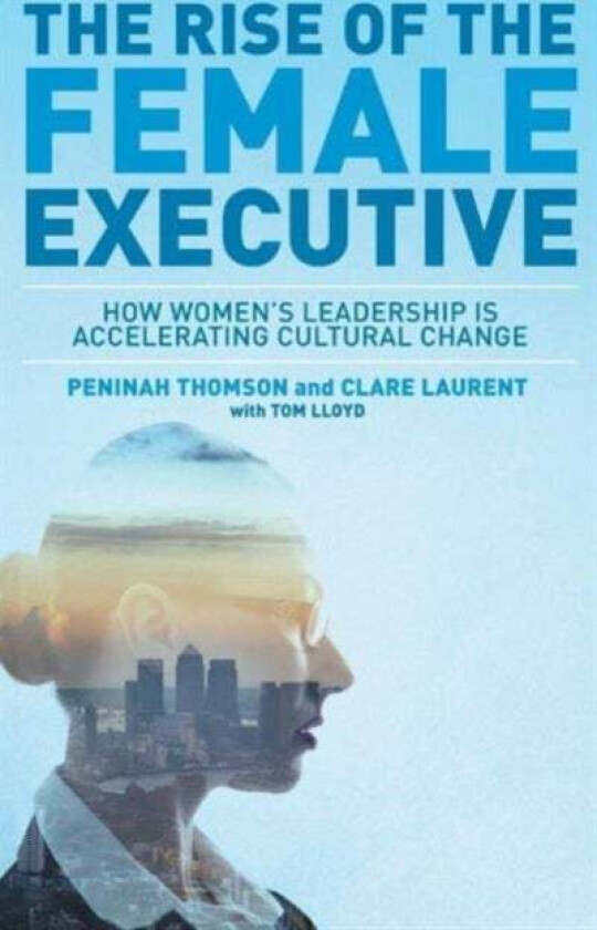 The Rise of the Female Executive av Peninah Thomson, Tom Lloyd, Clare Laurent