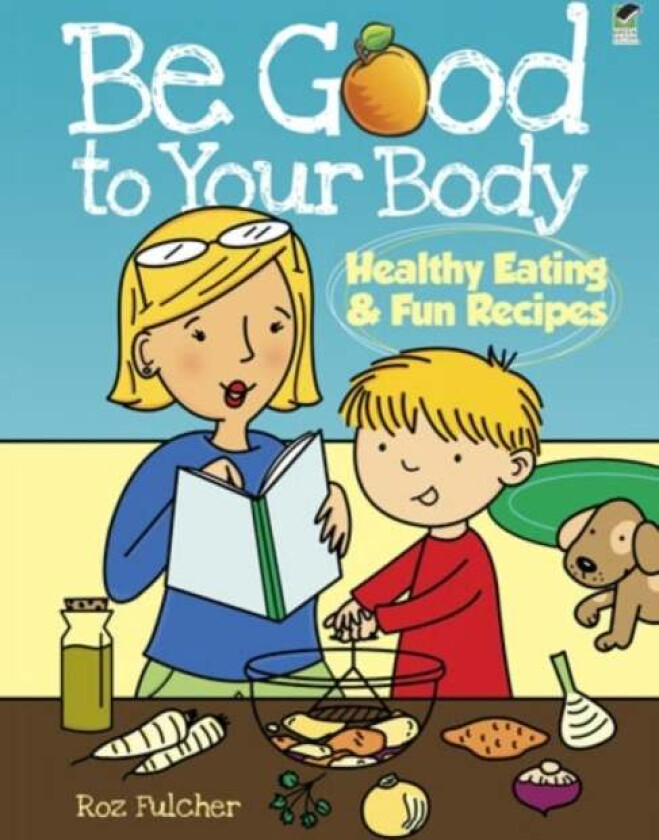 Be Good to Your Body--Healthy Eating and Fun Recipes av Roz Fulcher