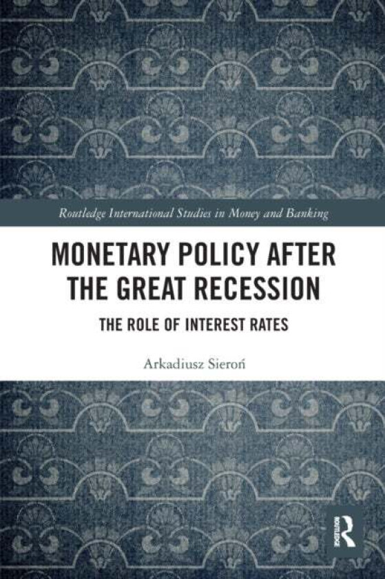 Monetary Policy after the Great Recession av Arkadiusz (University of Wroclaw) Sieron