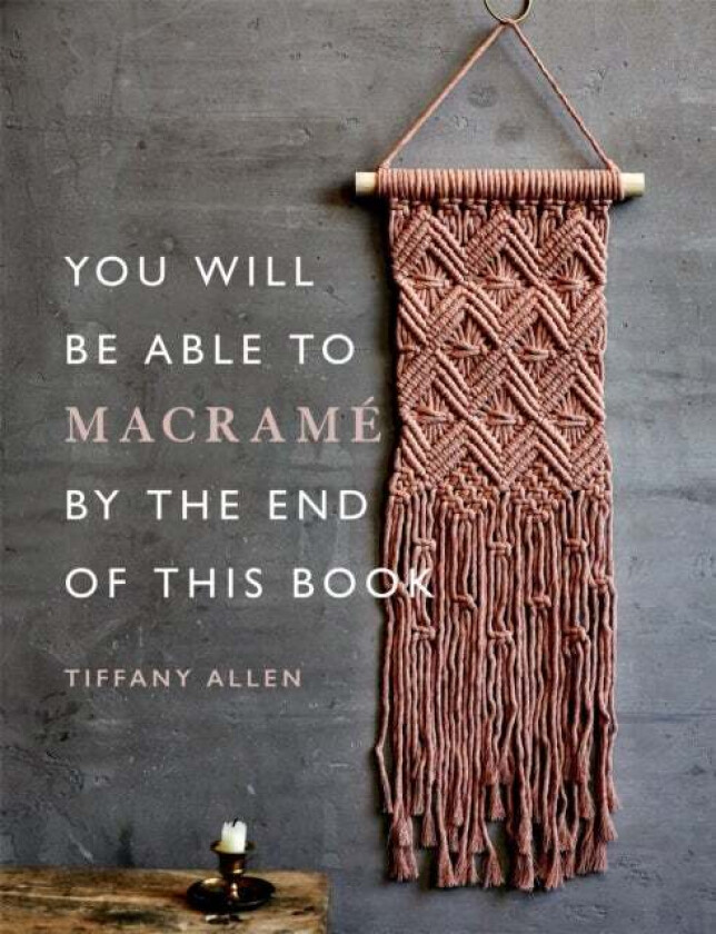 You Will Be Able to Macrame by the End of This Book av Tiffany Allen