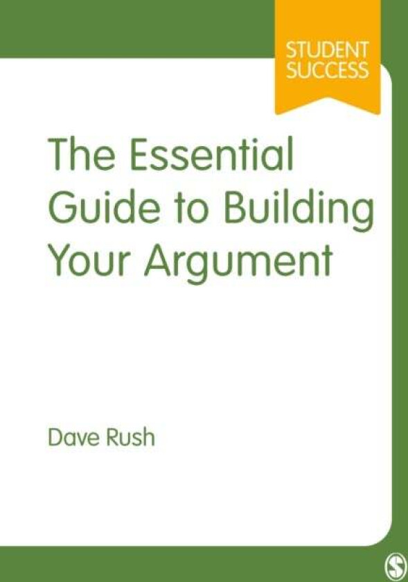 The Essential Guide to Building Your Argument av Dave Rush