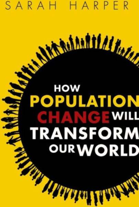 How Population Change Will Transform Our World av Sarah (Professor of Gerontology Oxford University and Director of the Oxford Institute of Population