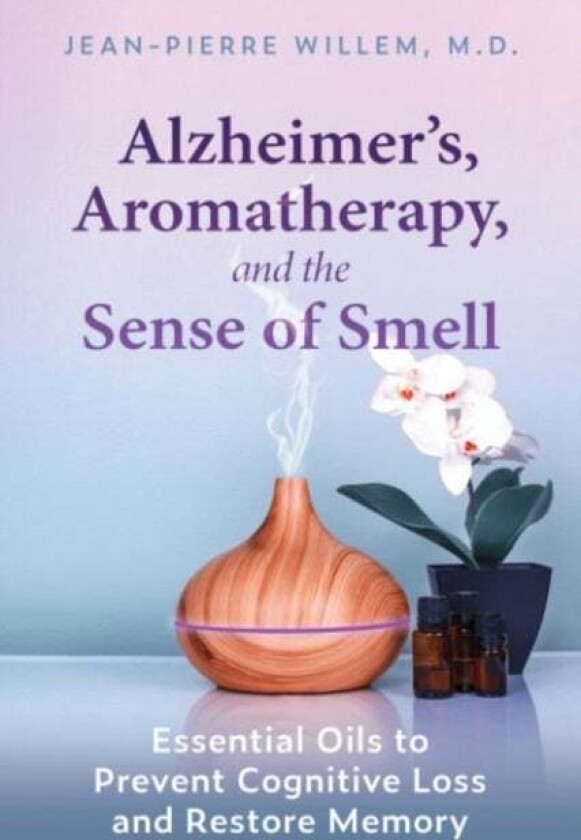 Alzheimer's, Aromatherapy, and the Sense of Smell av Jean-Pierre Willem