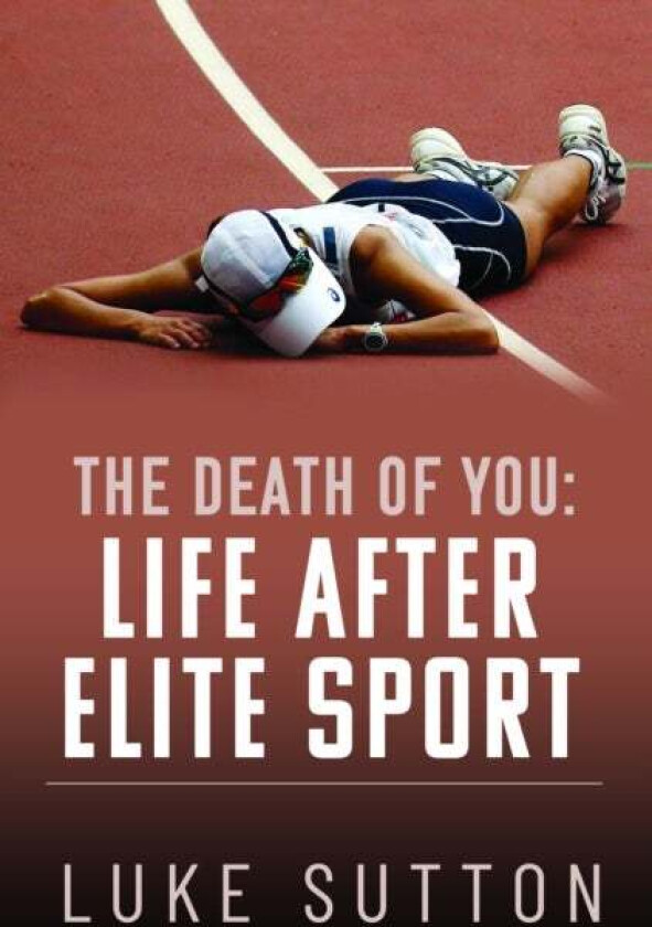 The Death of You: Life After Elite Sport av Luke Sutton