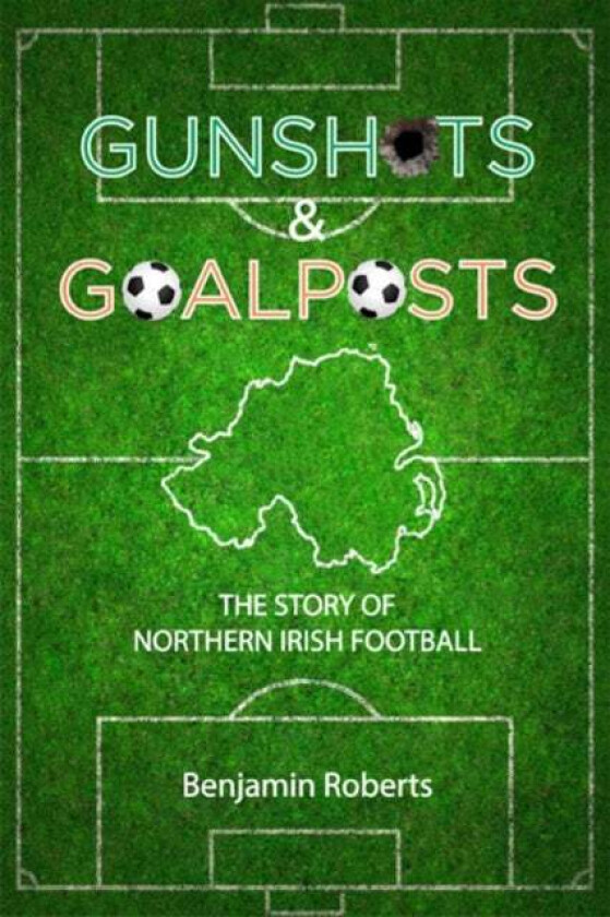 Gunshots & Goalposts av Benjamin Roberts
