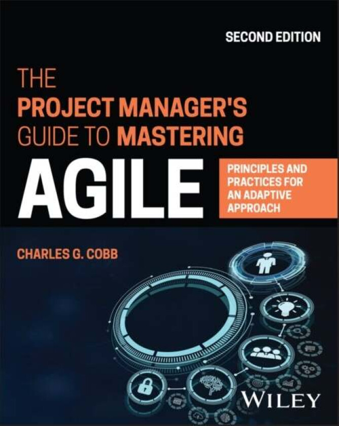 The Project Manager's Guide to Mastering Agile av Charles G. (Agile Project Management Academy) Cobb