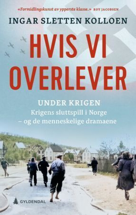 Hvis vi overlever: krigens sluttspill - og de menneskelige dramaene av Ingar Sletten Kolloen