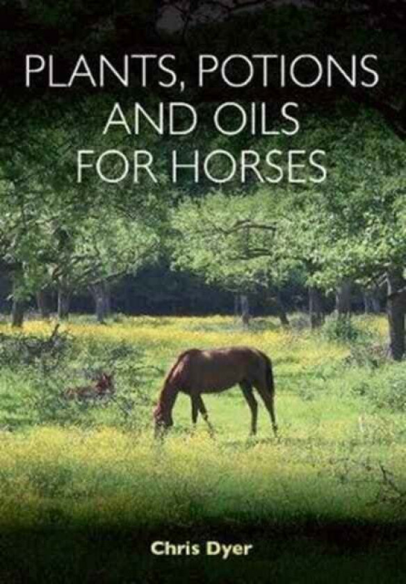 Plants, Potions and Oils for Horses av Chris Dyer
