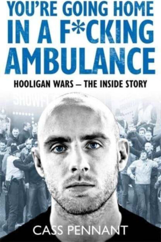 You're Going Home in a F*****g Ambulance av Cass Pennant