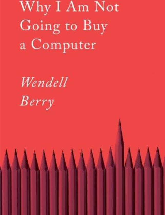 Why I Am Not Going To Buy A Computer av Wendell Berry