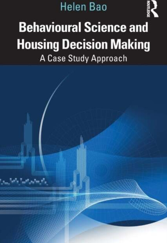 Behavioural Science and Housing Decision Making av Helen (University of Cambridge UK) Bao