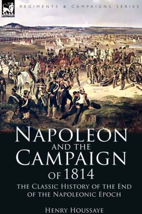 Napoleon and the Campaign of 1814 av Henry Houssaye